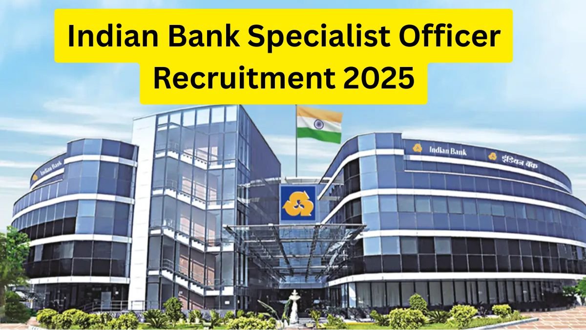 Indian Bank Specialist Officer Recruitment 2025: 171 पदों का सुनहरा अवसर, अभी आवेदन करें