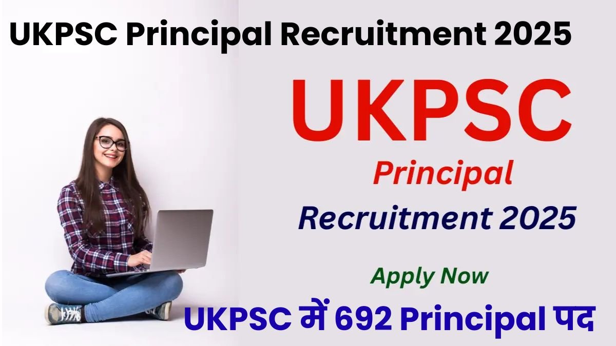 UKPSC Principal Recruitment 2025: पोस्ट ग्रेजुएट उम्मीदवारों के लिए सुनहरा मौका – UKPSC में 692 Principal पद